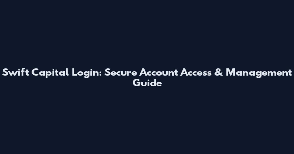 Swift Capital Login: Secure Account Access & Management Guide