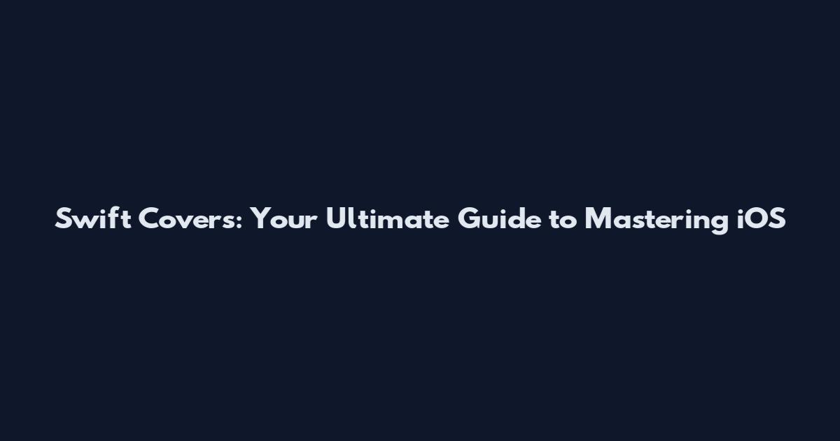 Swift Covers: Your Ultimate Guide to Mastering iOS