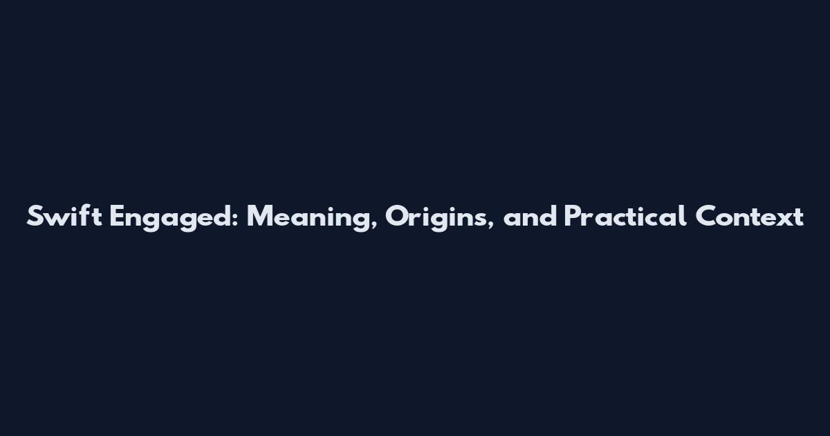 Swift Engaged: Meaning, Origins, and Practical Context