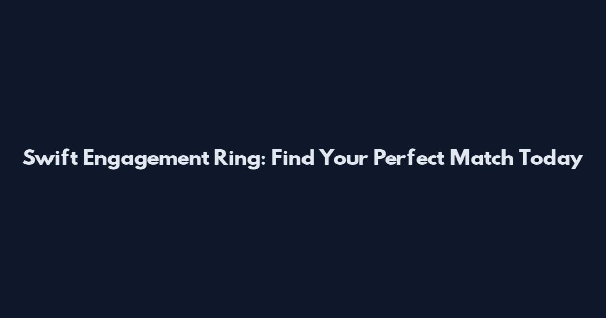 Swift Engagement Ring: Find Your Perfect Match Today