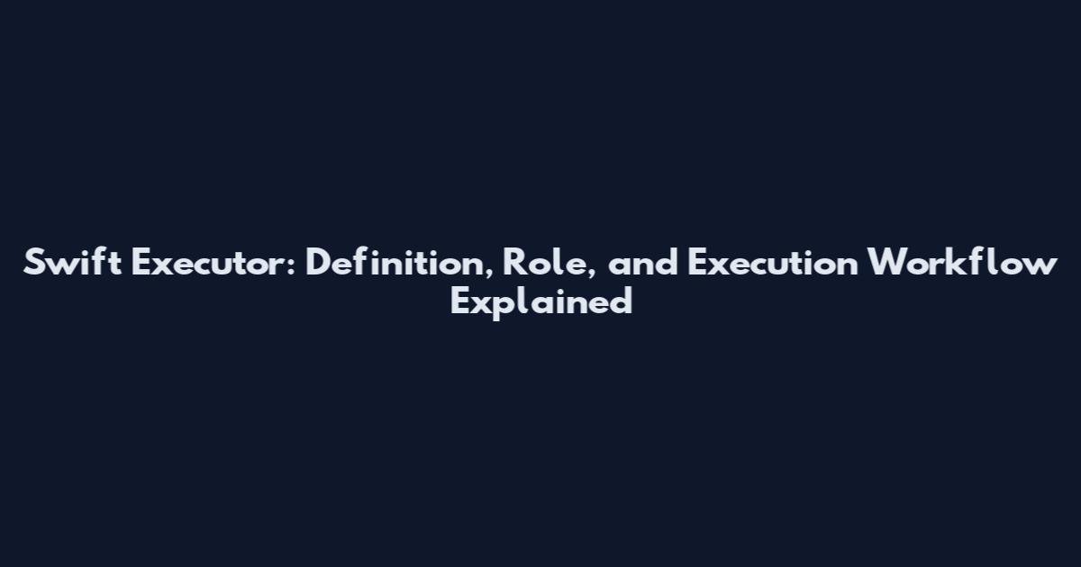 Swift Executor: Definition, Role, and Execution Workflow Explained