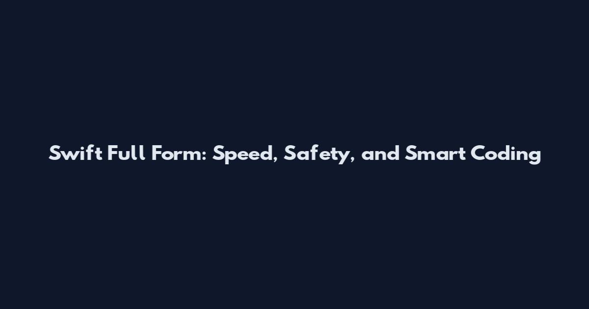Swift Full Form: Speed, Safety, and Smart Coding