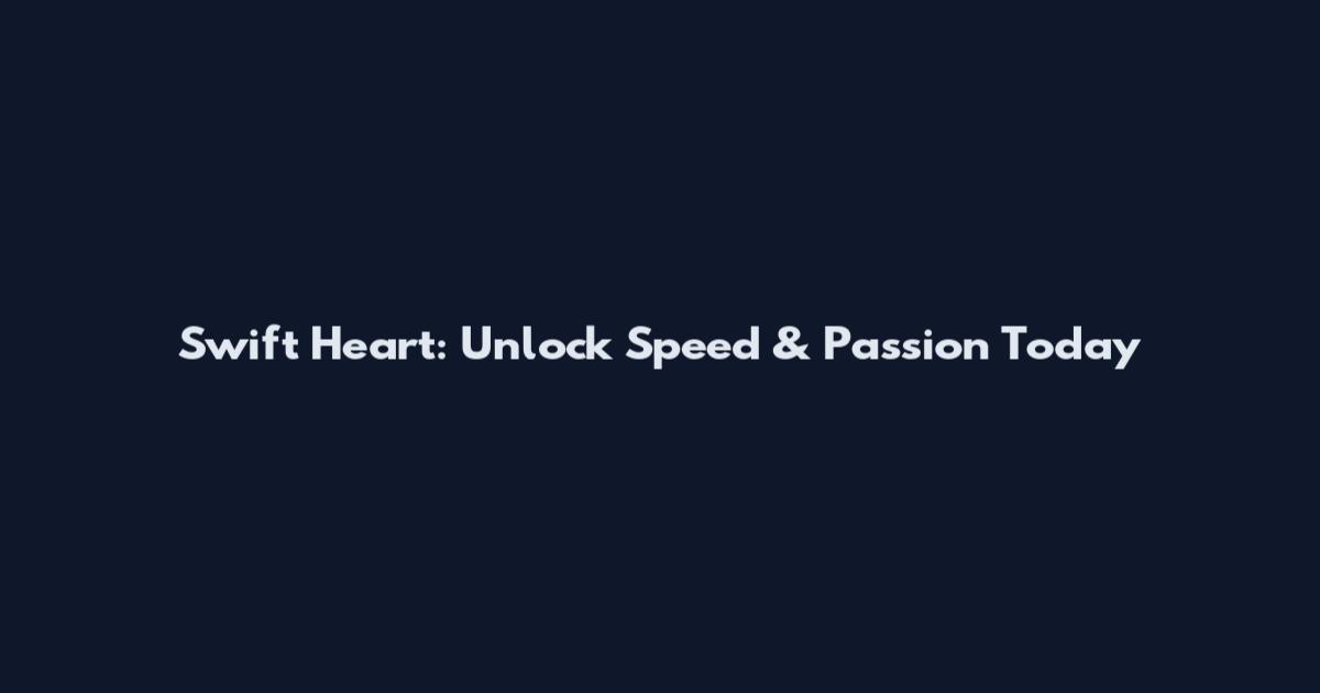 Swift Heart: Unlock Speed & Passion Today