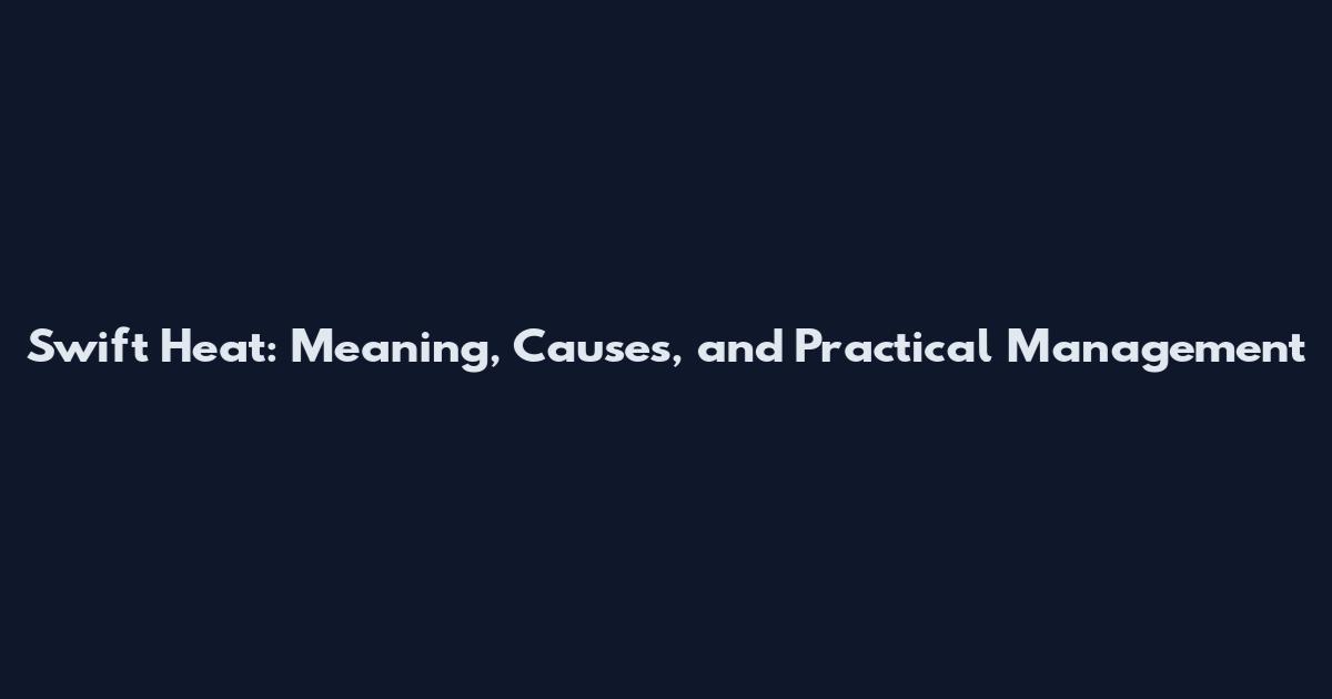 Swift Heat: Meaning, Causes, and Practical Management