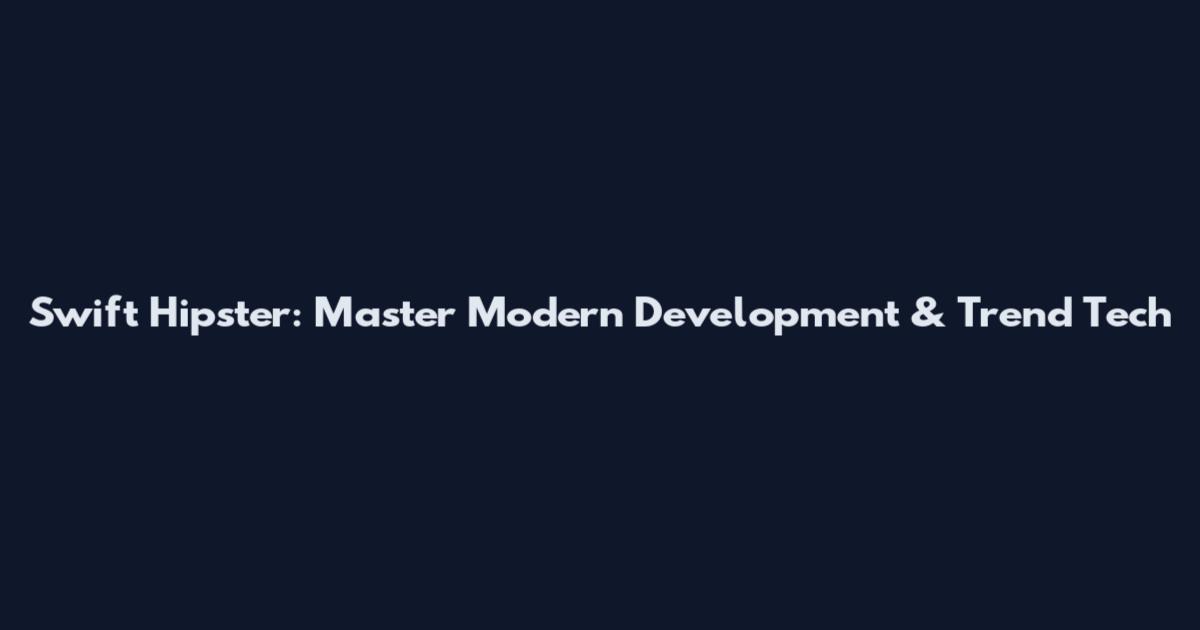 Swift Hipster: Master Modern Development & Trend Tech