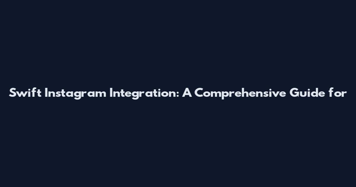 Swift Instagram Integration: A Comprehensive Guide for