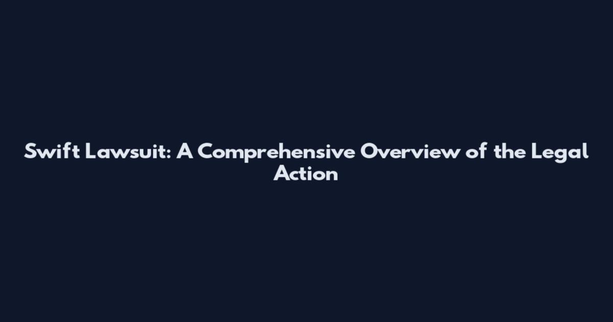 Swift Lawsuit: A Comprehensive Overview of the Legal Action