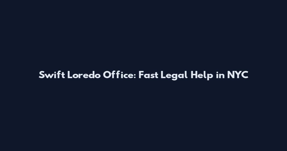 Swift Loredo Office: Fast Legal Help in NYC