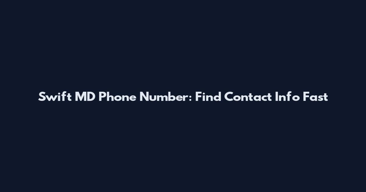 Swift MD Phone Number: Find Contact Info Fast