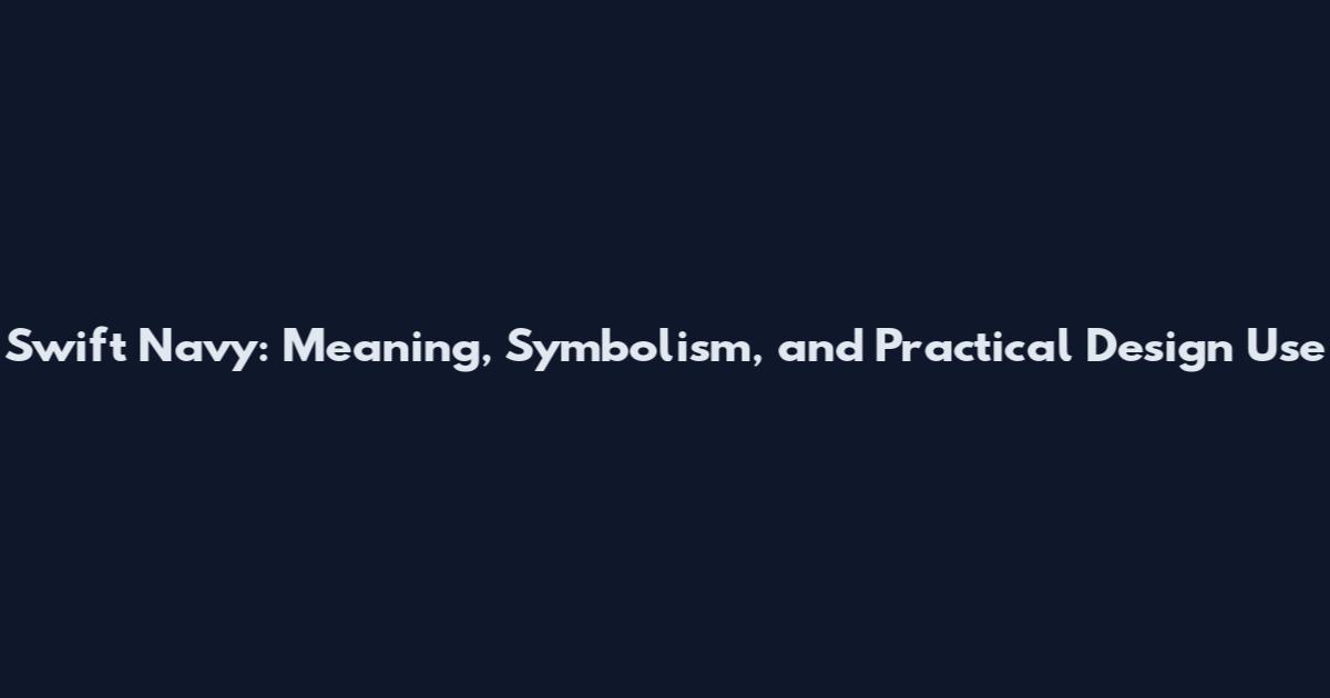 Swift Navy: Meaning, Symbolism, and Practical Design Use