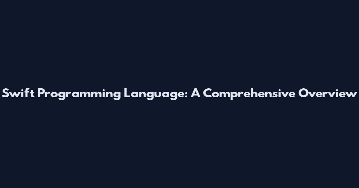 Swift Programming Language: A Comprehensive Overview