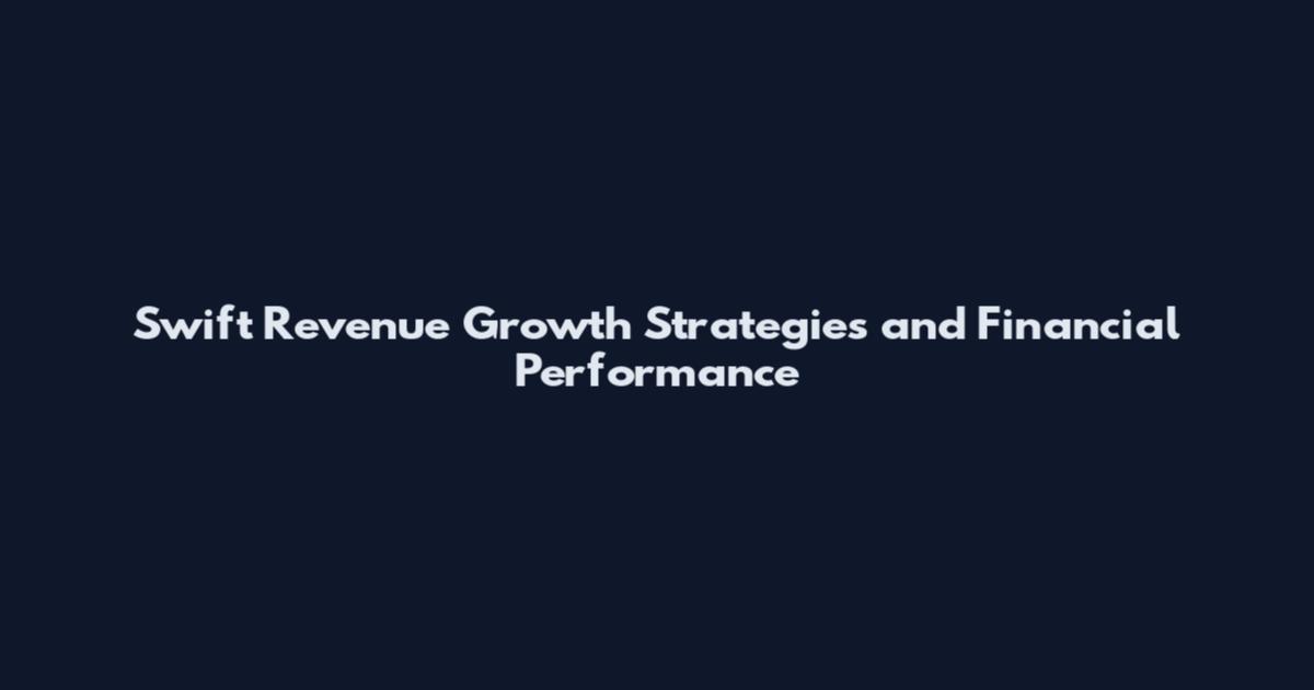 Swift Revenue Growth Strategies and Financial Performance