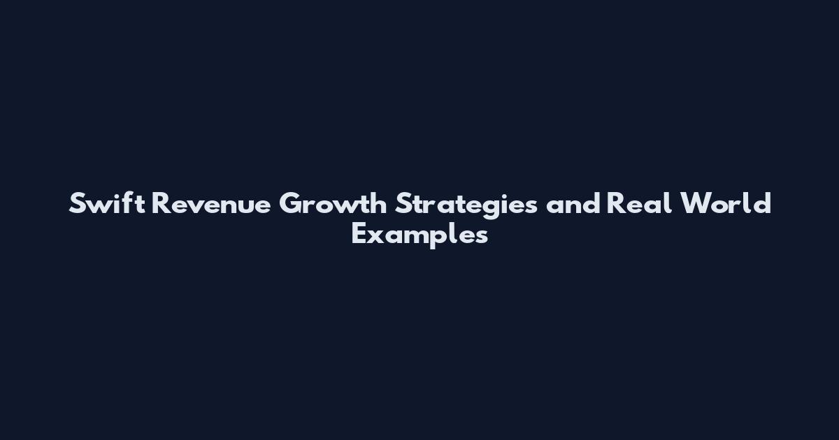 Swift Revenue Growth Strategies and Real World Examples