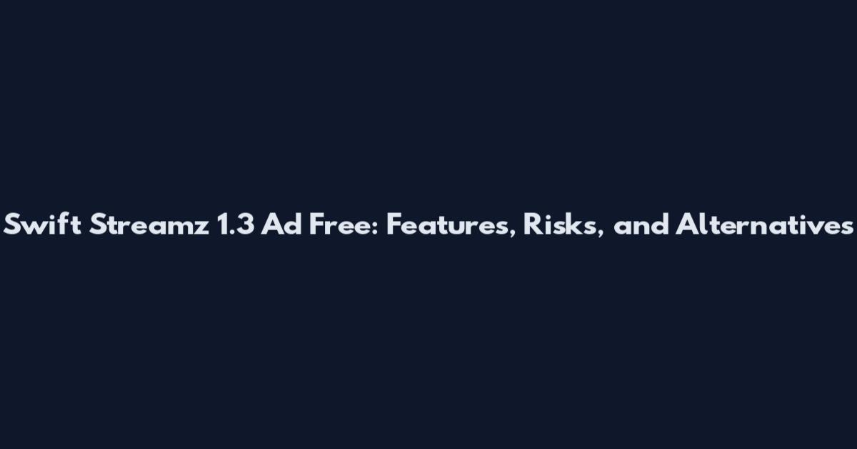 Swift Streamz 1.3 Ad Free: Features, Risks, and Alternatives