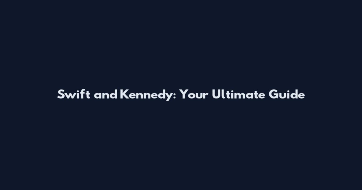 Swift and Kennedy: Your Ultimate Guide
