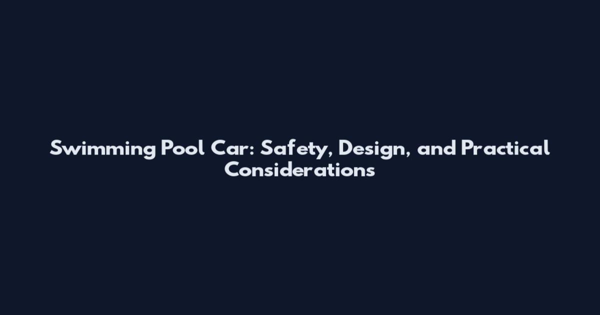 Swimming Pool Car: Safety, Design, and Practical Considerations