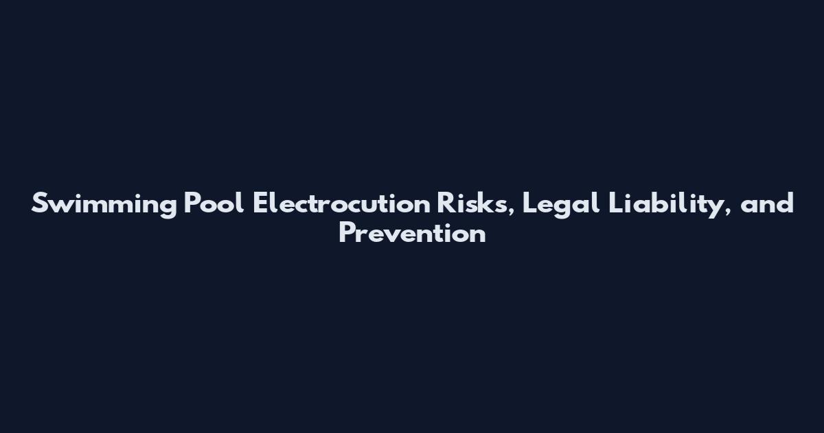 Swimming Pool Electrocution Risks, Legal Liability, and Prevention
