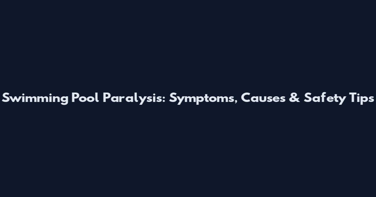 Swimming Pool Paralysis: Symptoms, Causes & Safety Tips