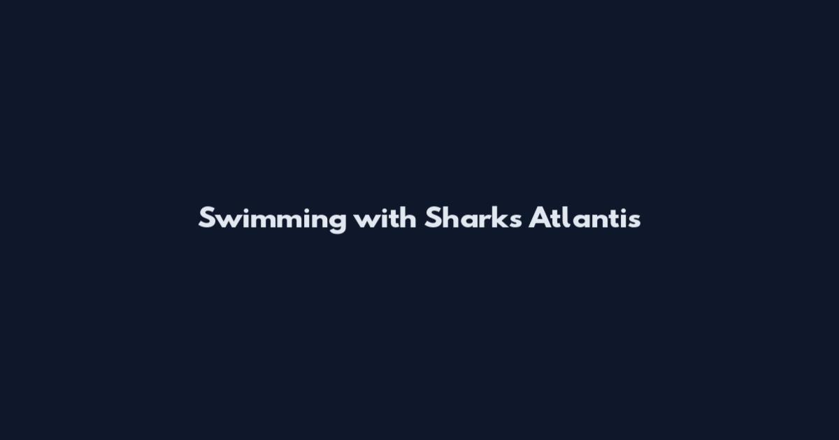 Swimming with Sharks Atlantis