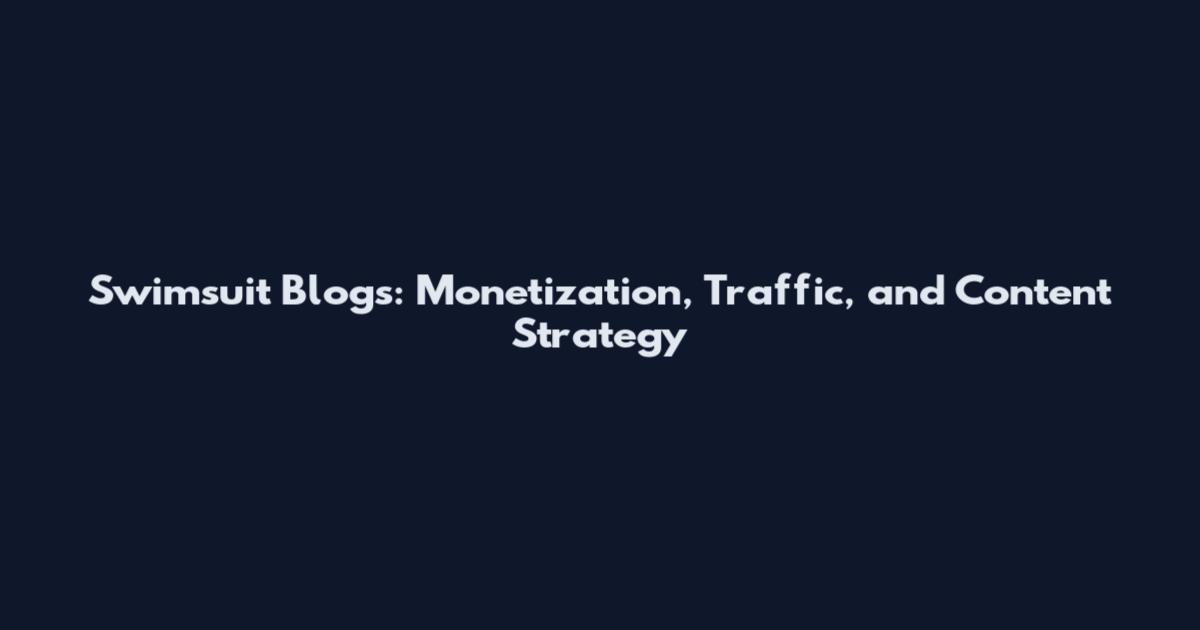 Swimsuit Blogs: Monetization, Traffic, and Content Strategy
