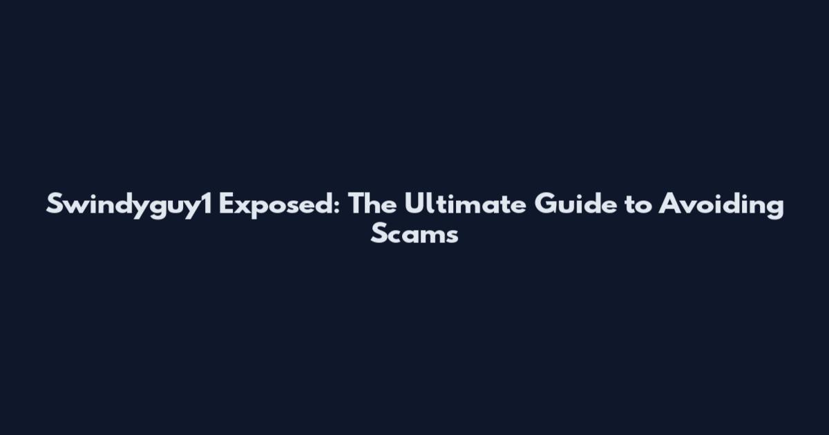 Swindyguy1 Exposed: The Ultimate Guide to Avoiding Scams