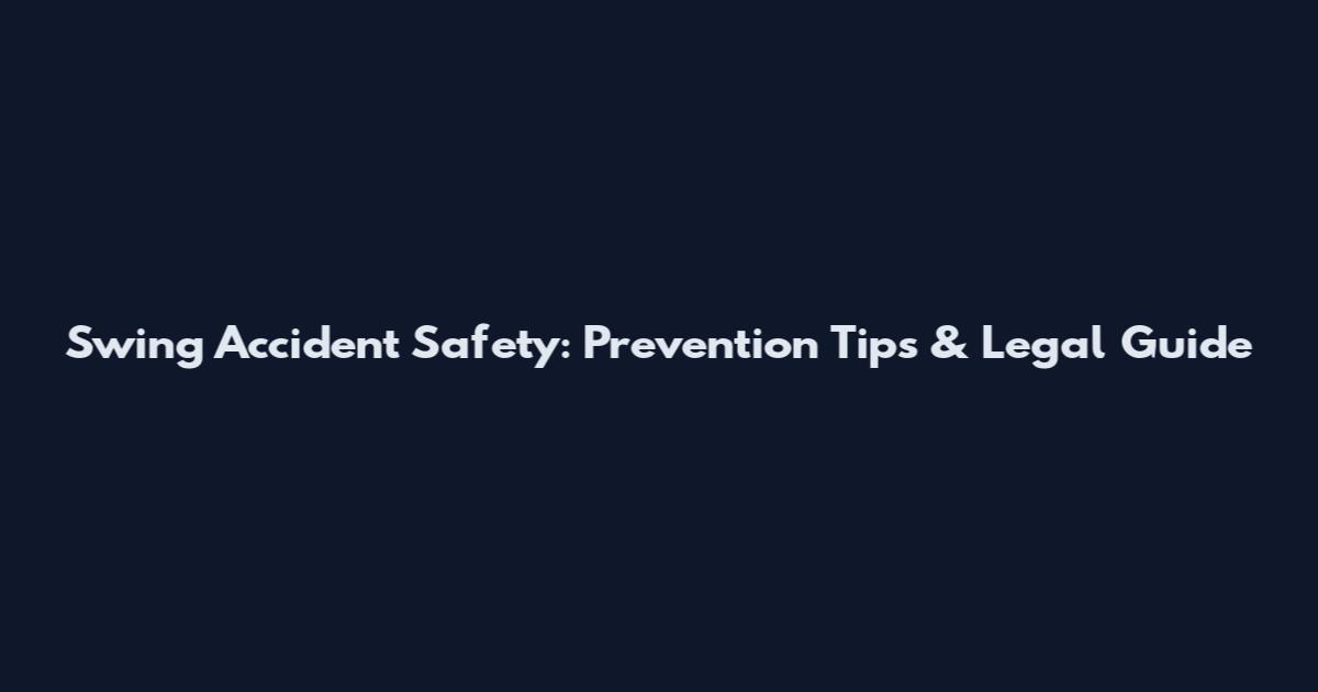 Swing Accident Safety: Prevention Tips & Legal Guide
