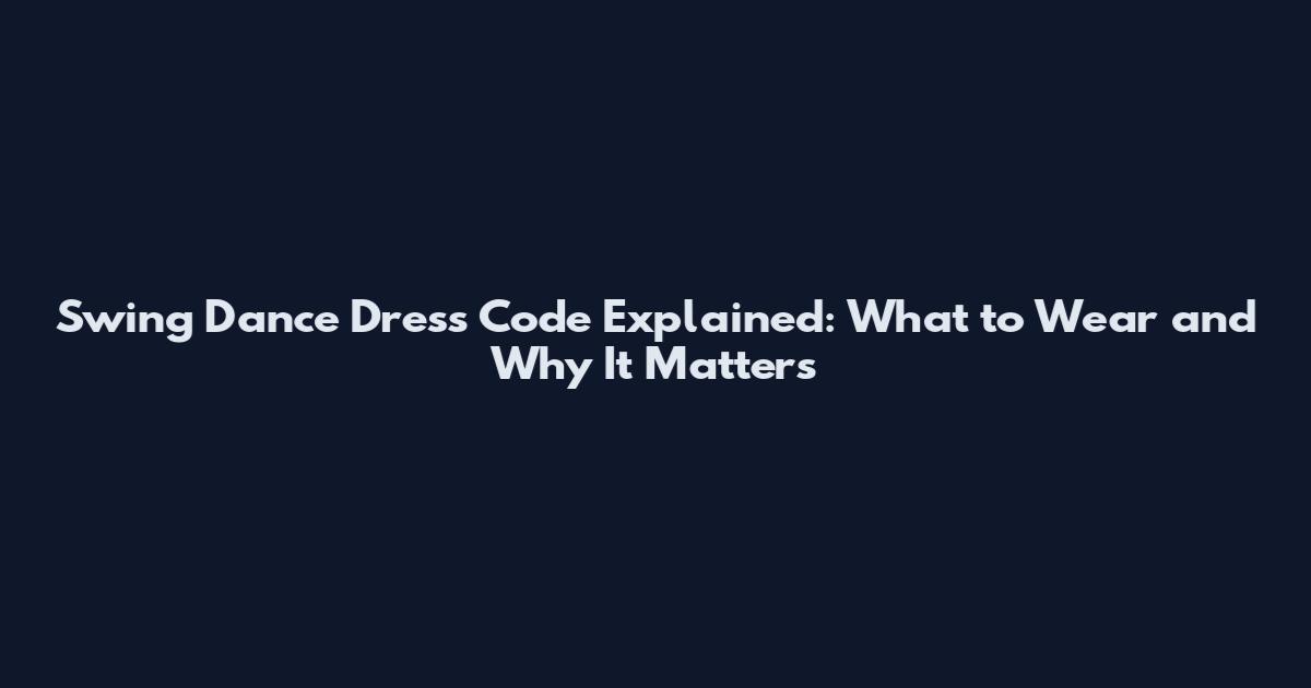 Swing Dance Dress Code Explained: What to Wear and Why It Matters