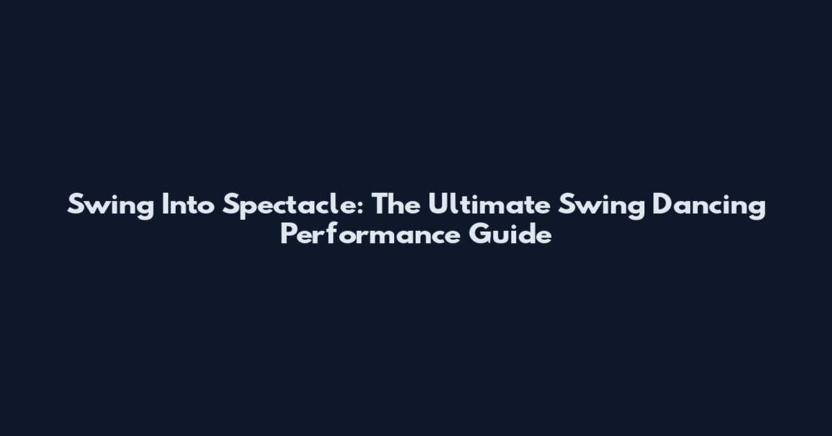 Swing Into Spectacle: The Ultimate Swing Dancing Performance Guide