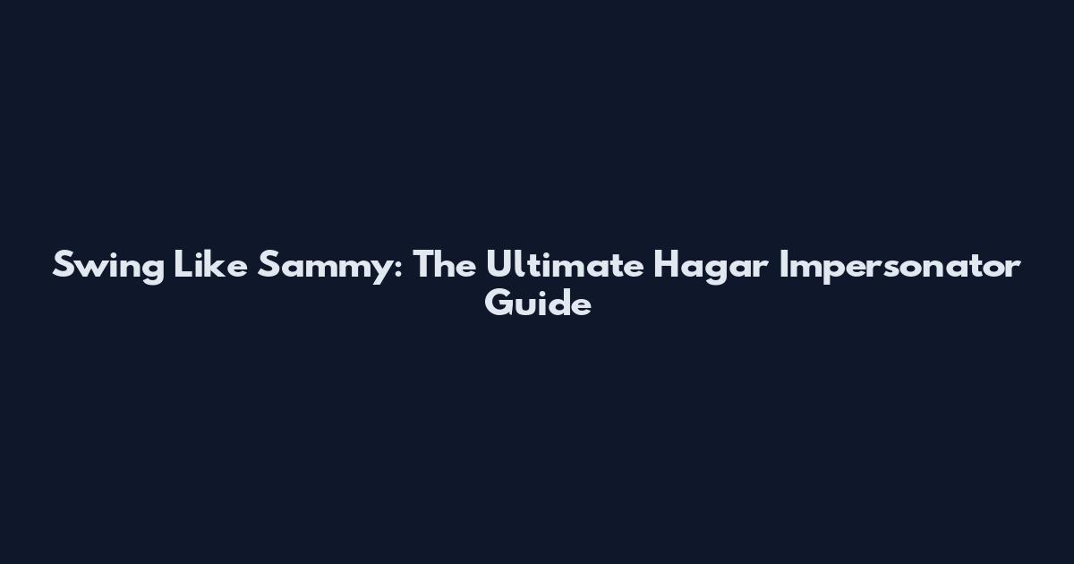 Swing Like Sammy: The Ultimate Hagar Impersonator Guide