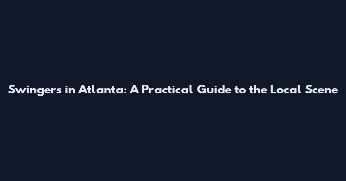 Swingers in Atlanta: A Practical Guide to the Local Scene