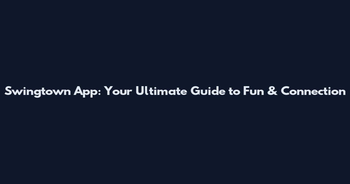 Swingtown App: Your Ultimate Guide to Fun & Connection