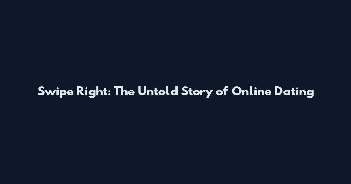 Swipe Right: The Untold Story of Online Dating