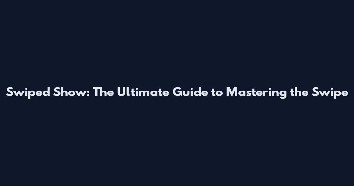 Swiped Show: The Ultimate Guide to Mastering the Swipe