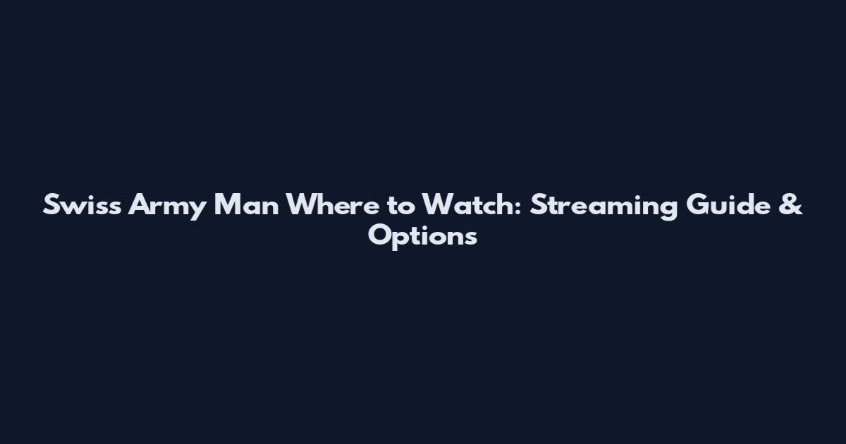 Swiss Army Man Where to Watch: Streaming Guide & Options