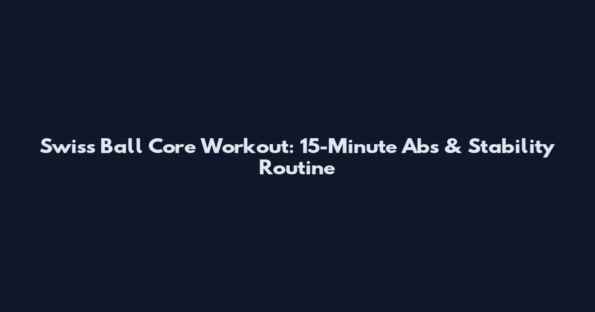 Swiss Ball Core Workout: 15-Minute Abs & Stability Routine