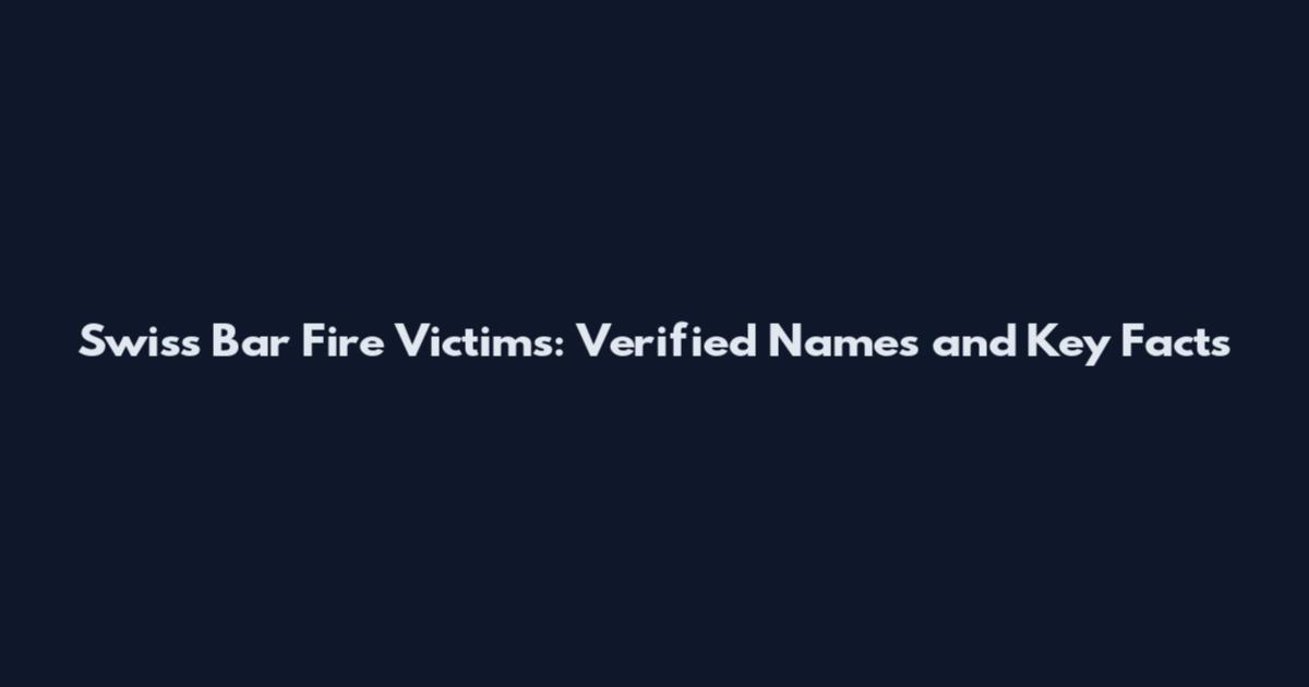 Swiss Bar Fire Victims: Verified Names and Key Facts
