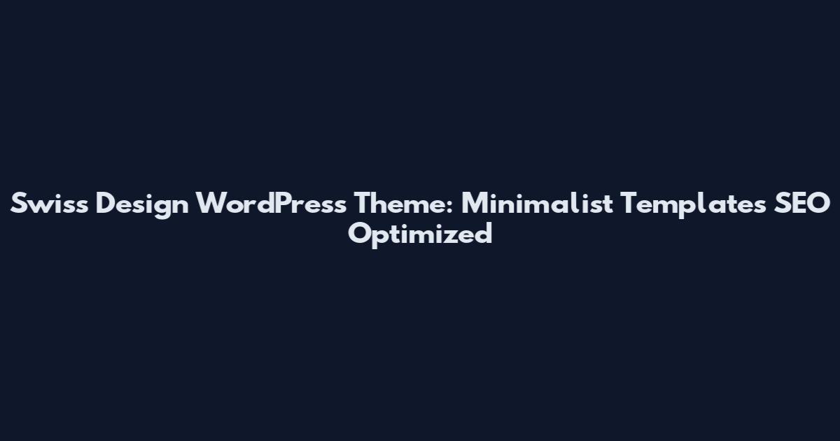 Swiss Design WordPress Theme: Minimalist Templates SEO Optimized