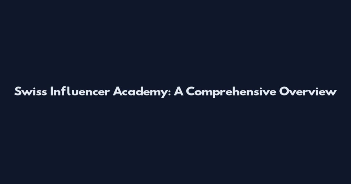 Swiss Influencer Academy: A Comprehensive Overview