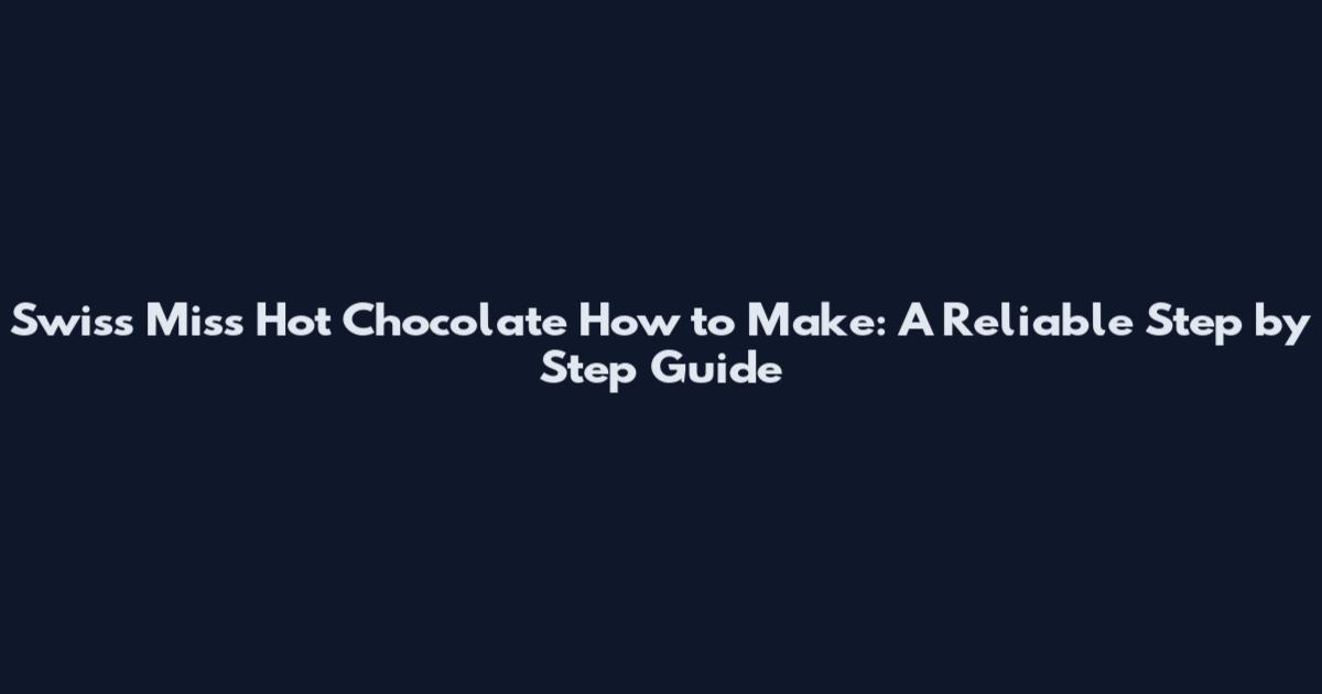 Swiss Miss Hot Chocolate How to Make: A Reliable Step by Step Guide