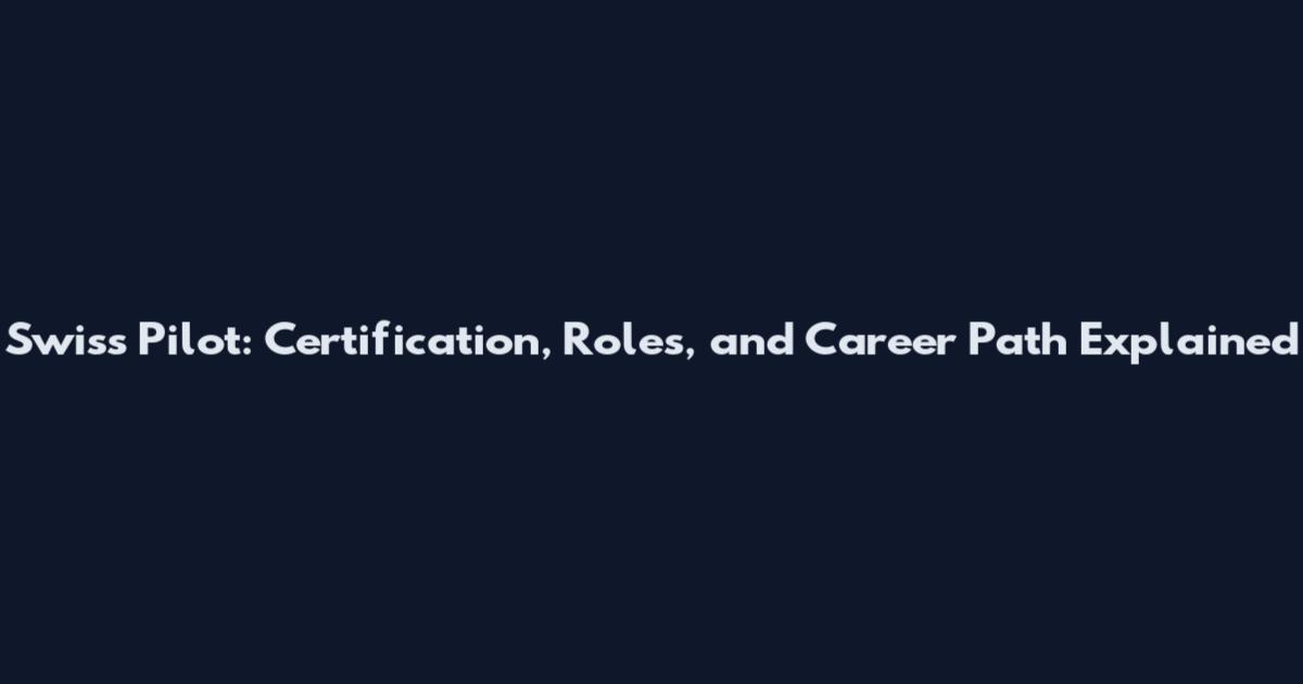 Swiss Pilot: Certification, Roles, and Career Path Explained
