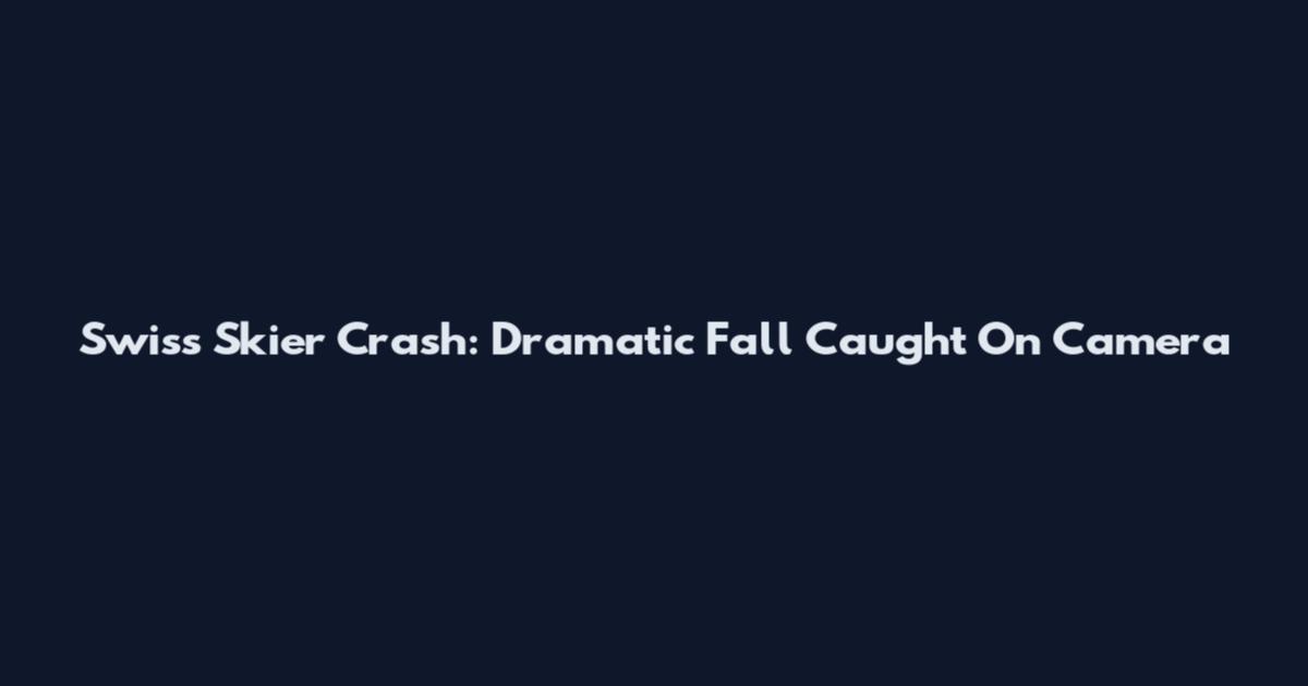 Swiss Skier Crash: Dramatic Fall Caught On Camera