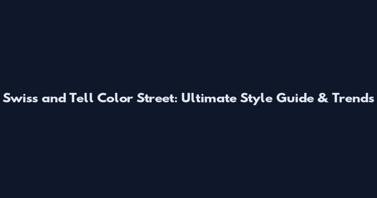 Swiss and Tell Color Street: Ultimate Style Guide & Trends