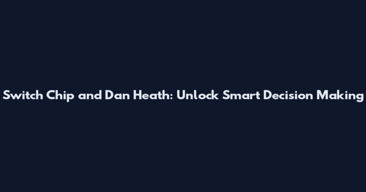 Switch Chip and Dan Heath: Unlock Smart Decision Making