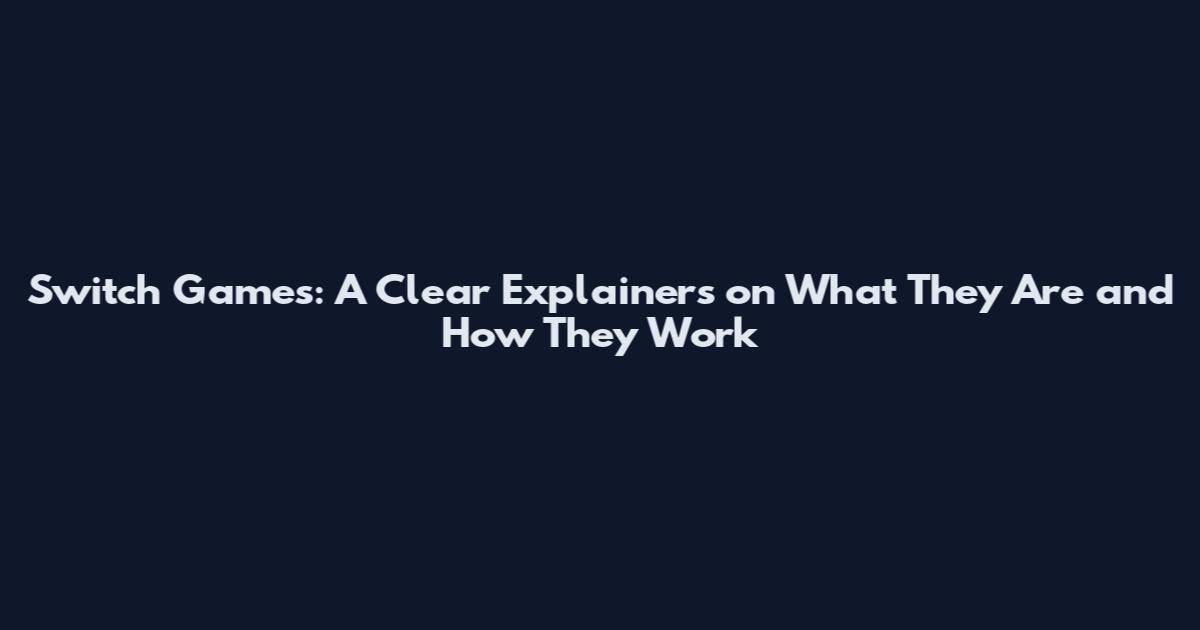 Switch Games: A Clear Explainers on What They Are and How They Work