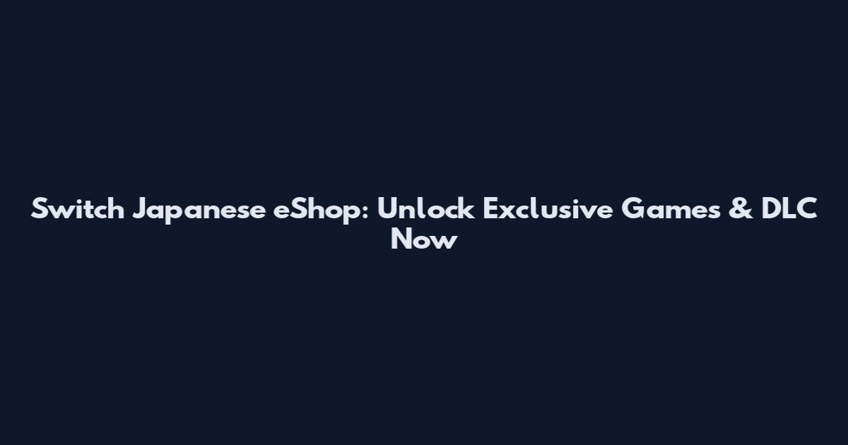 Switch Japanese eShop: Unlock Exclusive Games & DLC Now