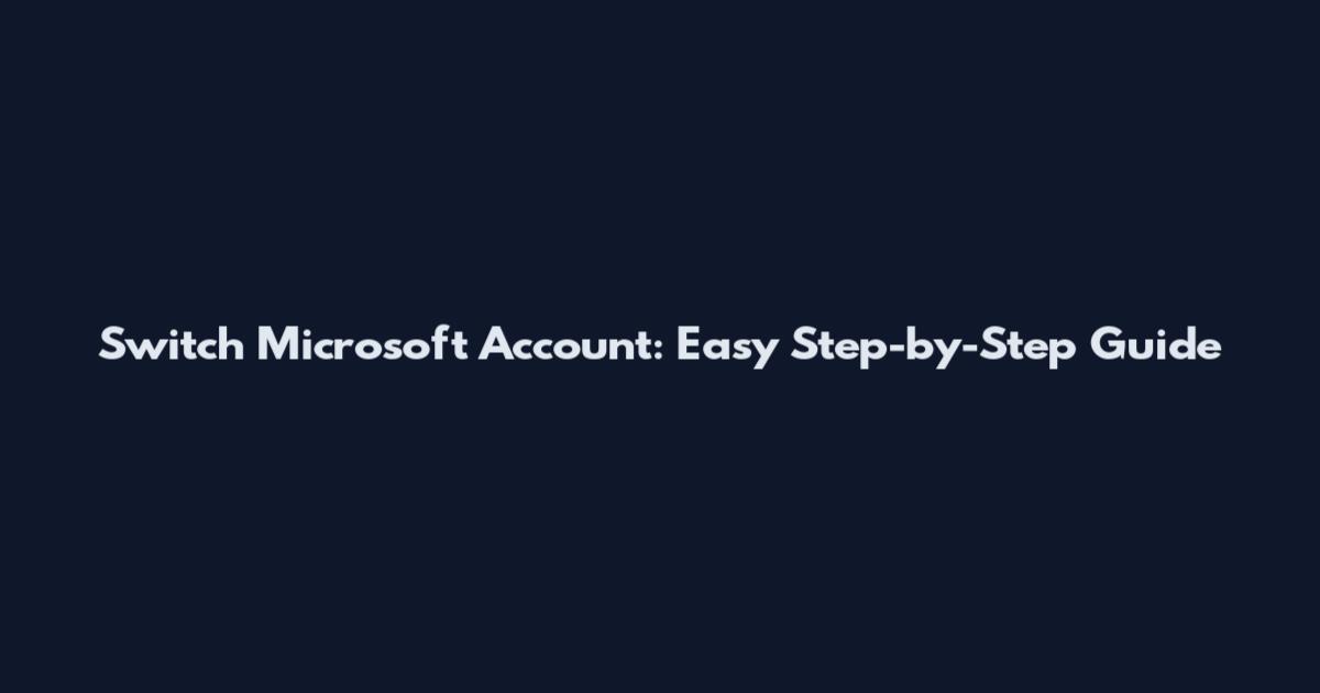 Switch Microsoft Account: Easy Step-by-Step Guide