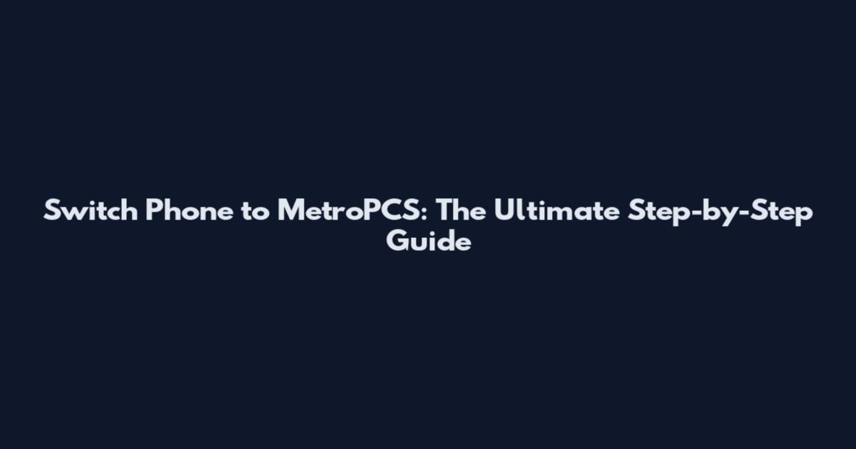 Switch Phone to MetroPCS: The Ultimate Step-by-Step Guide