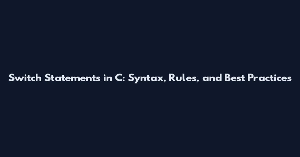 Switch Statements in C: Syntax, Rules, and Best Practices