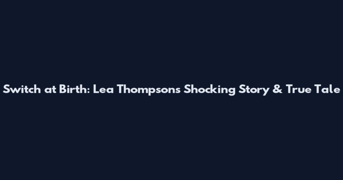 Switch at Birth: Lea Thompson's Shocking Story & True Tale