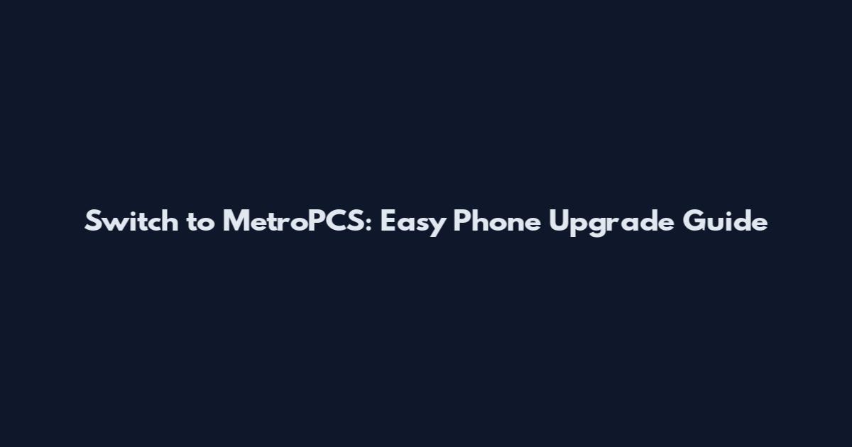 Switch to MetroPCS: Easy Phone Upgrade Guide